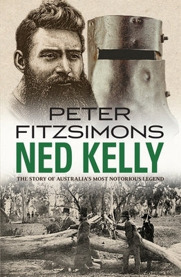 Ned Kelly: The Story of Australia's Most Notorious Legend by Fitzsimons, Peter