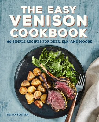 The Easy Venison Cookbook: 60 Simple Recipes for Deer, Elk, and Moose Rockridge Press