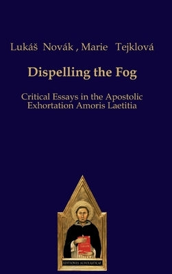 Dispelling the Fog: Critical Essays on Amoris Laetitia by Novák, Lukás