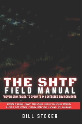 The SHTF Field Manual: Proven strategies to operate in contested environments. Paperback Independently Published