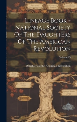 Lineage Book - National Society Of The Daughters Of The American Revolution; Volume 29 by Daughters of the American Revolution