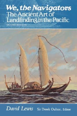 We, the Navigators: The Ancient Art of Landfinding in the Pacific by Lewis, David