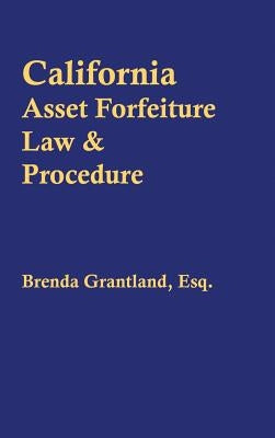 California Asset Forfeiture Law & Procedure by Grantland, Brenda