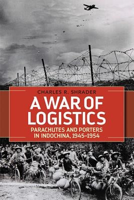 A War of Logistics: Parachutes and Porters in Indochina, 1945-1954 by Shrader, Charles R.