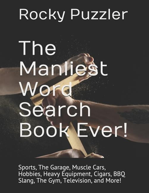 The Manliest Word Search Book Ever!: Sports, The Garage, Muscle Cars, Hobbies, Heavy Equipment, Cigars, BBQ Slang, The Gym, Television, and More! Paperback Independently Published