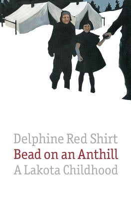 Bead on an Anthill: A Lakota Childhood by Red Shirt, Delphine