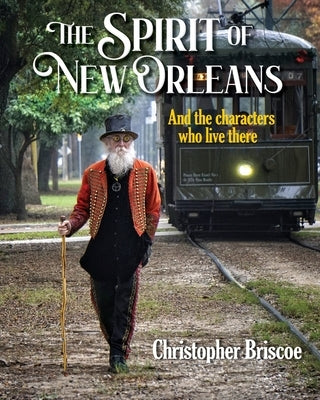 The Spirit of New Orleans: And the Characters Who Live There by Briscoe, Christopher