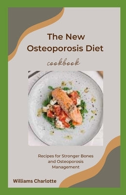 The New Osteoporosis Diet Cookbook: Recipes for Stronger Bones and Osteoporosis Management Paperback Independently Published