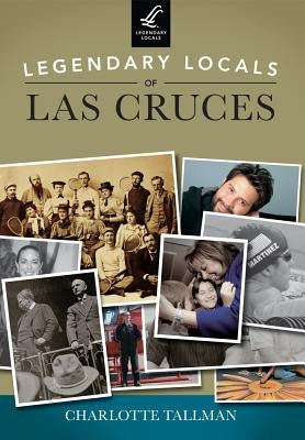 Legendary Locals of Las Cruces, New Mexico Paperback Arcadia Publishing (SC)
