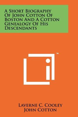 A Short Biography Of John Cotton Of Boston And A Cotton Genealogy Of His Descendants Paperback Literary Licensing, LLC