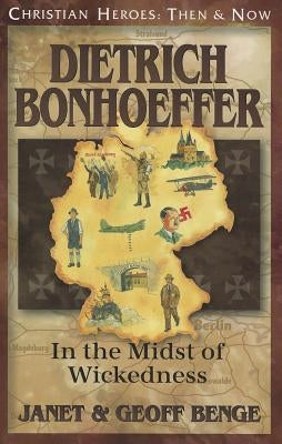 Dietrich Bonhoeffer: In the Midst of Wickedness by Benge, Janet