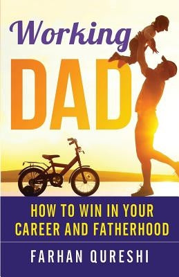 Working Dad - How to Win in Your Career and Fatherhood by Qureshi, Farhan