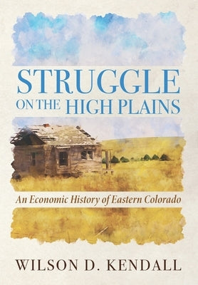 Struggle On the High Plains: An Economic History of Eastern Colorado Paperback Banyan Tree Press