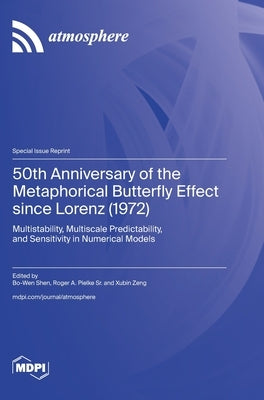 50th Anniversary of the Metaphorical Butterfly Effect since Lorenz (1972): Multistability, Multiscale Predictability, and Sensitivity in Numerical Mod by Shen, Bo-Wen