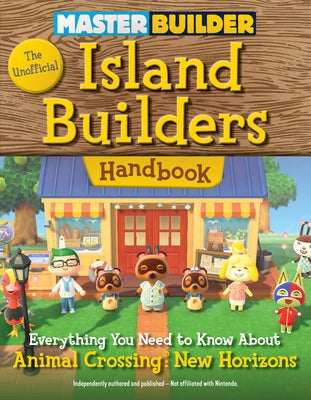 Master Builder: The Unofficial Island Builders Handbook: Everything You Need to Know about Animal Crossing: New Horizons Triumph Books (IL)