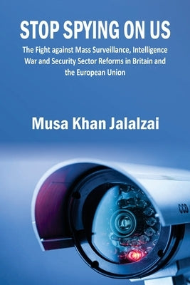 Stop Spying on US: The Fight against Mass Surveillance, Intelligence War and Security Sector Reforms in Britain and the European Union Paperback Vij Books India