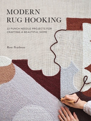 Modern Rug Hooking: 22 Punch Needle Projects for Crafting a Beautiful Home by Pearlman, Rose