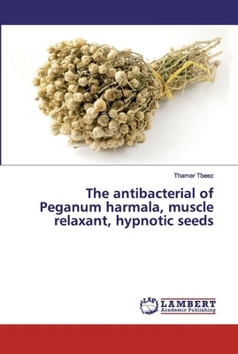 The antibacterial of Peganum harmala, muscle relaxant, hypnotic seeds Paperback LAP Lambert Academic Publishing
