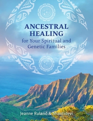 Ancestral Healing for Your Spiritual and Genetic Families by Ruland, Jeanne