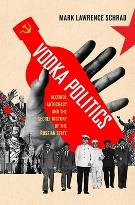 Vodka Politics: Alcohol, Autocracy, and the Secret History of the Russian State Paperback Oxford University Press, USA