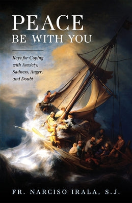 Peace Be with You: Keys for Coping with Anxiety, Sadness, Anger, and Doubt by Irala Sj, Fr Narciso