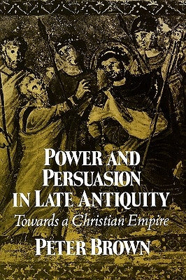 Power & Persuasion Late Antiquity: Towards A Christian Empire Paperback University of Wisconsin Press