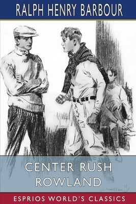 Center Rush Rowland (Esprios Classics): Illustrated by E. C. Caswell by Barbour, Ralph Henry