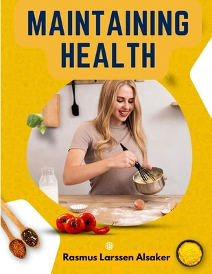 Maintaining Health: Formerly Health and Efficiency: What, How, and When to Eat by Rasmus Larssen Alsaker