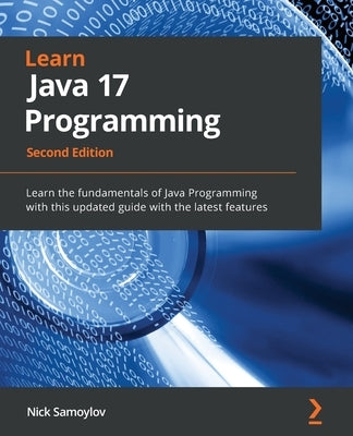 Learn Java 17 Programming - Second Edition: Learn the fundamentals of Java Programming with this updated guide with the latest features Paperback Packt Publishing