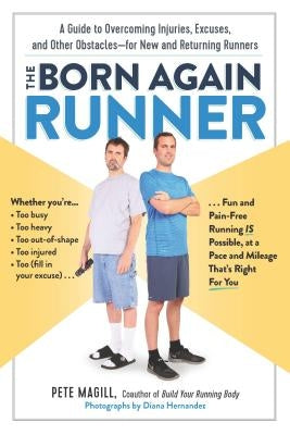 The Born Again Runner: A Guide to Overcoming Excuses, Injuries, and Other Obstacles--For New and Returning Runners by Magill, Pete
