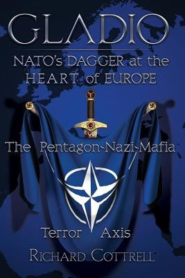 Gladio, Nato's Dagger at the Heart of Europe: The Pentagon-Nazi-Mafia Terror Axis by Cottrell, Richard