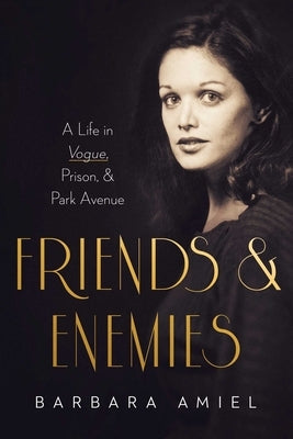 Friends and Enemies: A Life in Vogue, Prison, & Park Avenue by Amiel, Barbara