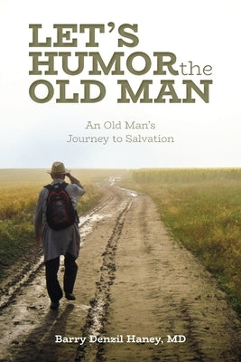 Let's Humor the Old Man: An Old Man's Journey to Salvation Trilogy Christian Publishing