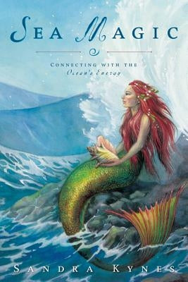 Sea Magic: Connecting with the Ocean's Energy by Kynes, Sandra