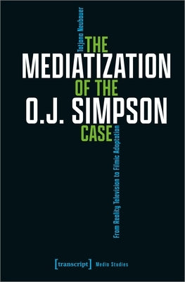 The Mediatization of the O.J. Simpson Case: From Reality Television to Filmic Adaptation Paperback Transcript Publishing