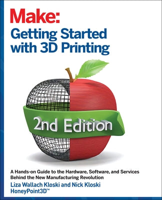 Getting Started with 3D Printing: A Hands-On Guide to the Hardware, Software, and Services That Make the 3D Printing Ecosystem by Kloski, Liza Wallach
