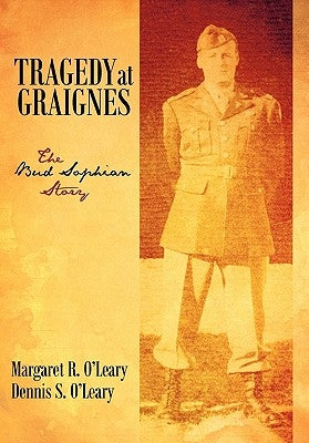 Tragedy at Graignes: The Bud Sophian Story by O'Leary, Margaret R.