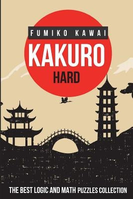 Kakuro Hard: The Best Logic and Math Puzzles Collection Paperback Independently Published