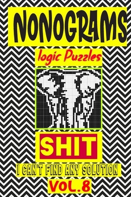 Nonogram logic Puzzle Shit I can't Find Any Solution: Japanese Crossword Picture Logic Puzzles giddlers logic puzzles Paperback Independently Published