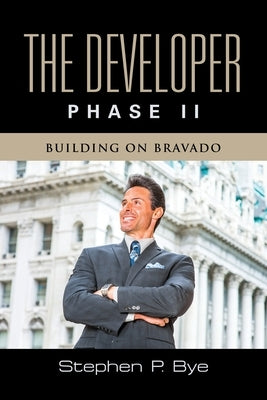 The Developer: Phase II (Building on Bravado) by Bye, Stephen P.