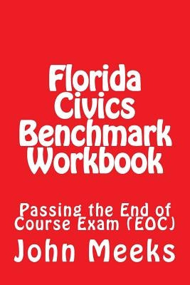 Florida Civics Benchmark Workbook: Passing the End of Course Exam (EOC) Paperback Createspace Independent Publishing Platform