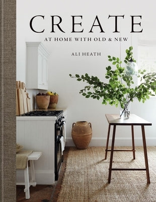 Create: At Home with Old & New by Heath, Ali
