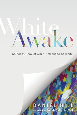 White Awake: An Honest Look at What It Means to Be White by Hill, Daniel