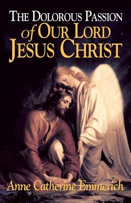 Cover of "The Dolorous Passion of Our Lord Jesus Christ" by Tan Books, featuring artwork related to the Passion of Christ.