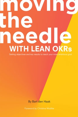 Moving the Needle With Lean OKRs: Setting Objectives and Key Results to Reach Your Most Ambitious Goal Business Expert Press