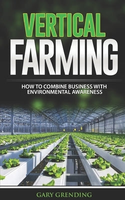 Vertical Farming: How to combine business with environmental awareness Paperback Independently Published
