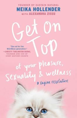 Get on Top: Of Your Pleasure, Sexuality & Wellness: A Vagina Revolution by Hollender, Meika