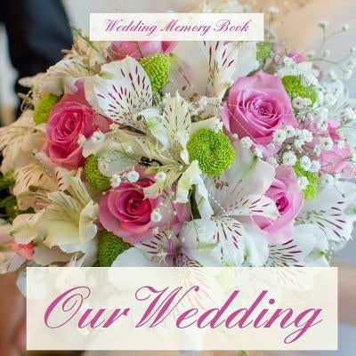 Our Wedding: Wedding Memory Book;Wedding Gifts for the Couple in All Departments;Wedding Gifts for Bride in All Departments;Wedding Paperback Createspace Independent Publishing Platform