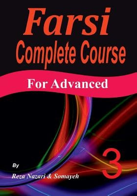 Farsi Complete Course: A Step-by-Step Guide and a New Easy-to-Learn Format (Advanced) by Nazari, Somayeh