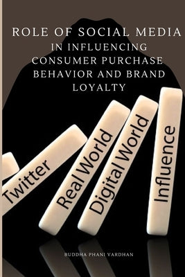 Role of Social Media in Influencing Consumer Purchase Behavior and Brand Loyalty by Vardhan, Buddha Phani